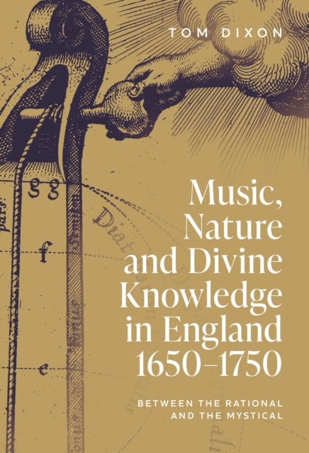 Music, Nature and Divine Knowledge in England, 1650-1750 : Between the Rational and the Mystical, EPUB eBook