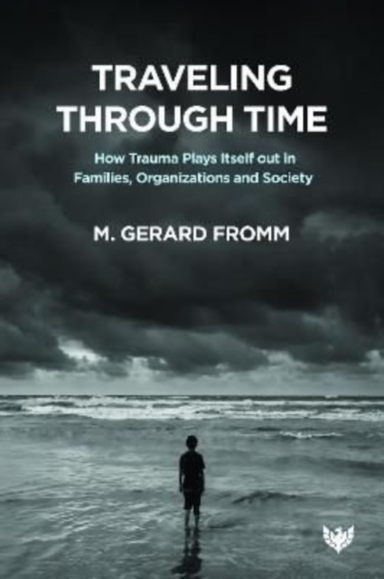 Traveling through Time : How Trauma Plays Itself out in Families, Organizations and Society, Paperback / softback Book