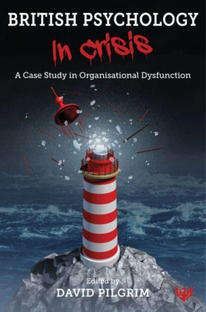 British Psychology in Crisis : A Case Study in Organisational Dysfunction, Paperback / softback Book