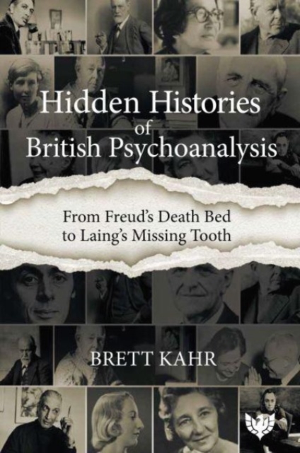 Hidden Histories of British Psychoanalysis : From Freud’s Death Bed to Laing’s Missing Tooth, Paperback / softback Book