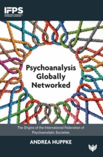 Psychoanalysis Globally Networked : The Origins of the International Federation of Psychoanalytic Societies, Paperback / softback Book