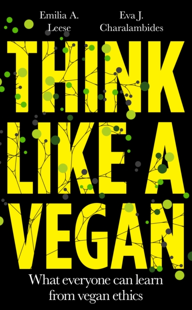 Think Like a Vegan : What everyone can learn from vegan ethics, Hardback Book
