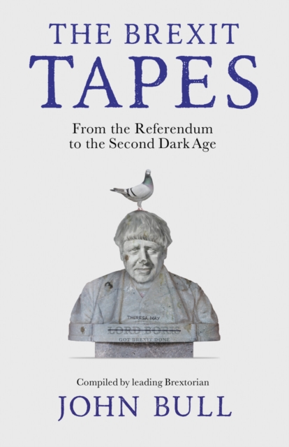 The Brexit Tapes : From the Referendum to the Second Dark Age, EPUB eBook