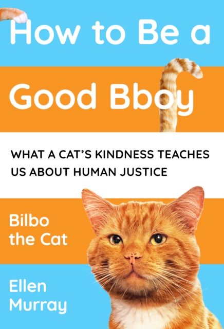How to be a Good Bboy : What a cat’s kindness teaches us about human justice, Hardback Book