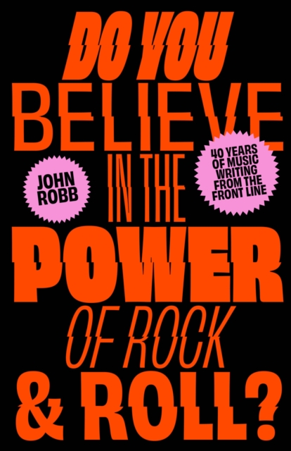 Do You Believe in the Power of Rock & Roll? : Forty Years of Music Writing from the Frontline, EPUB eBook