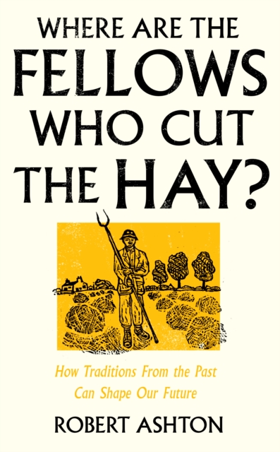 Where Are the Fellows Who Cut the Hay? : How Traditions From the Past Can Shape Our Future, Hardback Book