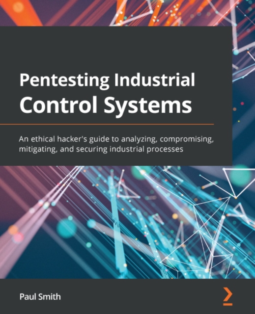 Pentesting Industrial Control Systems : An ethical hacker's guide to analyzing, compromising, mitigating, and securing industrial processes, EPUB eBook