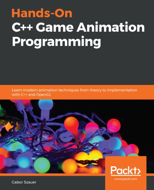 Hands-On C++ Game Animation Programming : Learn modern animation techniques from theory to implementation with C++ and OpenGL, EPUB eBook