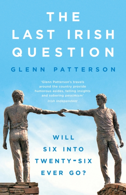 The Last Irish Question : Will Six into Twenty-Six Ever Go?, Paperback / softback Book
