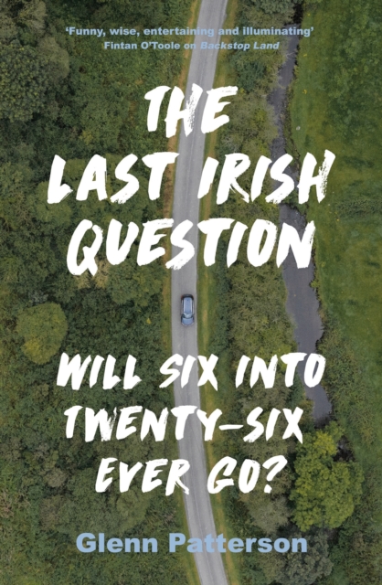 The Last Irish Question : Will Six into Twenty-Six Ever Go?, Paperback / softback Book