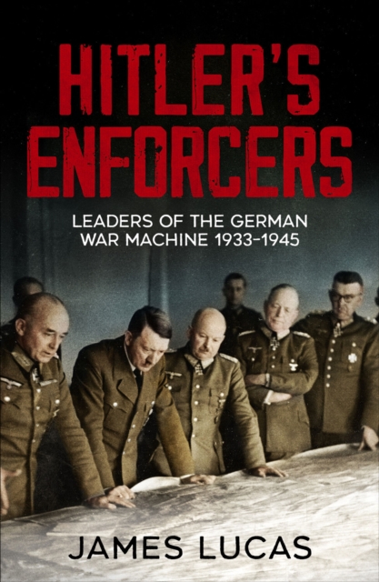 Hitler's Enforcers : Leaders of the German War Machine, 1939-45, EPUB eBook