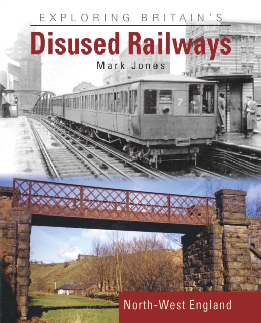Exploring Britain's Disused Railways : North-West England, Hardback Book