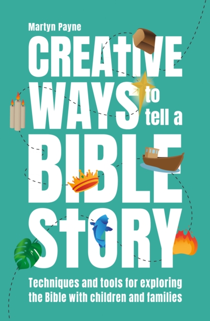 Creative Ways to tell a Bible Story : Techniques and tools for exploring the Bible with children and families, Paperback / softback Book