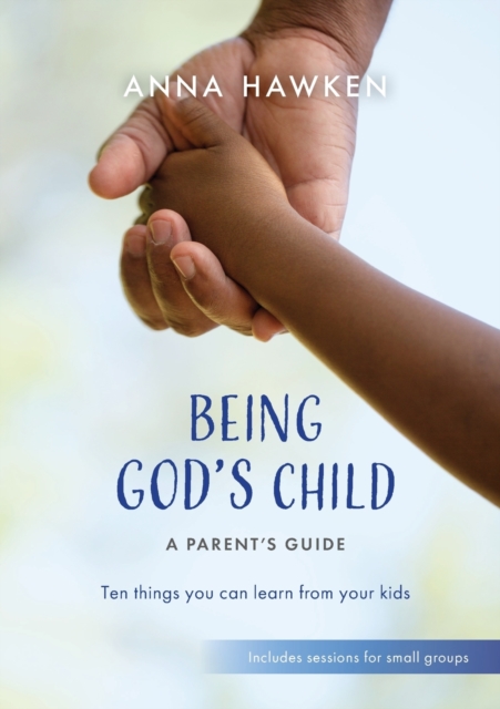 Being God's Child: A Parent's Guide : Ten things you can learn from your kids, Paperback / softback Book