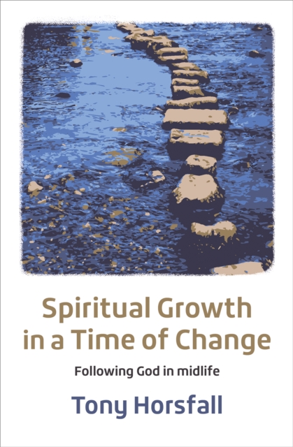 Spiritual Growth in a Time of Change : Following God in midlife, Paperback / softback Book