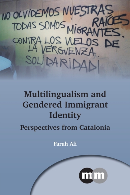 Multilingualism and Gendered Immigrant Identity : Perspectives from Catalonia, Paperback / softback Book