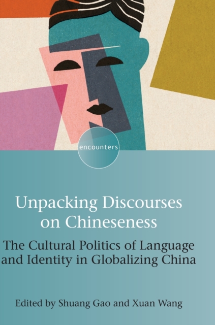 Unpacking Discourses on Chineseness : The Cultural Politics of Language and Identity in Globalizing China, Hardback Book