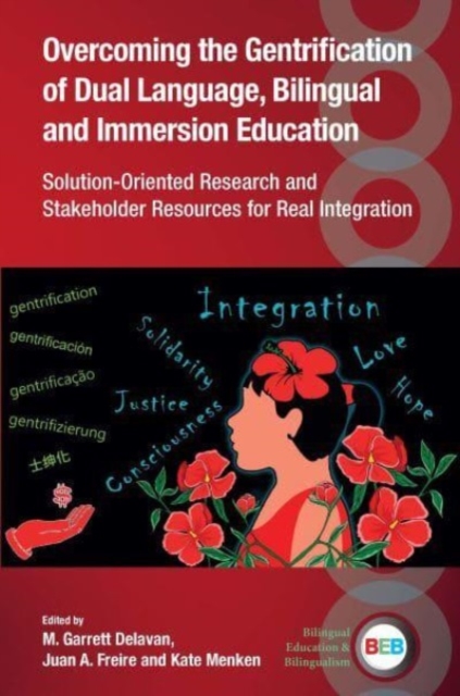 Overcoming the Gentrification of Dual Language, Bilingual and Immersion Education : Solution-Oriented Research and Stakeholder Resources for Real Integration, Paperback / softback Book