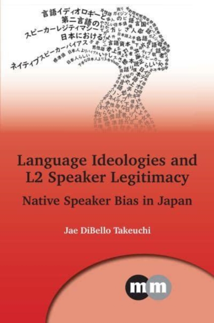 Language Ideologies and L2 Speaker Legitimacy : Native Speaker Bias in Japan, Hardback Book