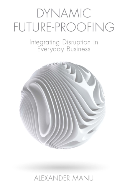 Dynamic Future-Proofing : Integrating Disruption in Everyday Business, EPUB eBook