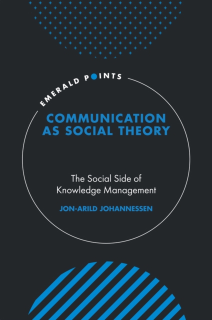 Communication as Social Theory : The Social Side of Knowledge Management, PDF eBook