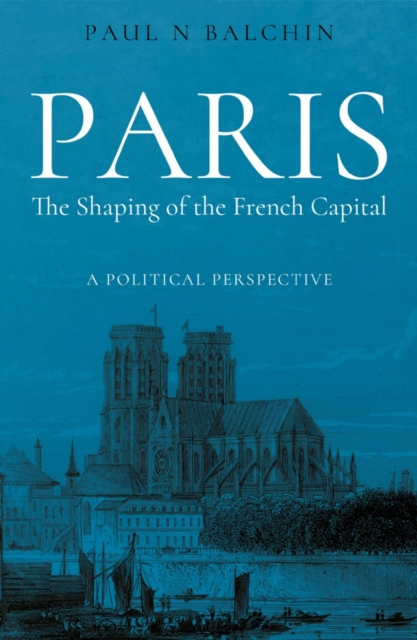 Paris. The Shaping of the French Capital : A Political Perspective, Paperback / softback Book