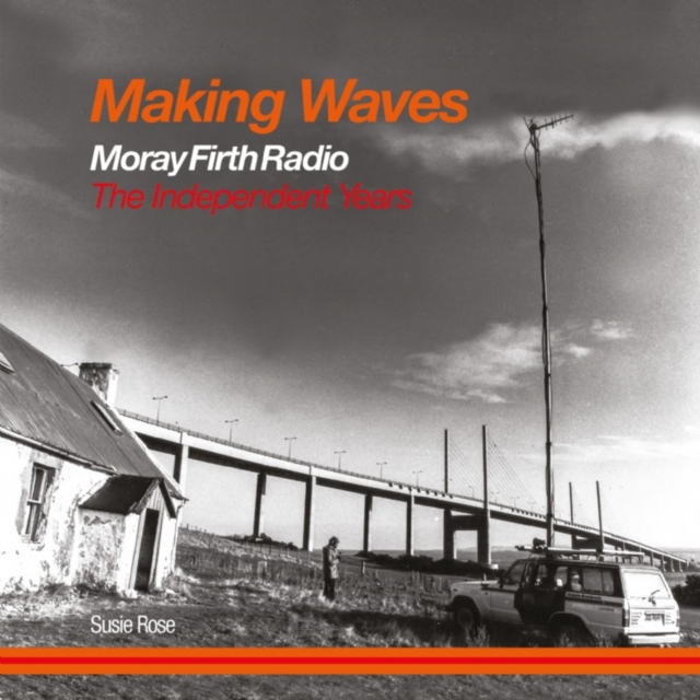 Making Waves : Moray Firth Radio The Independent Years, Paperback / softback Book