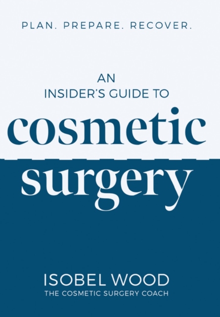 An Insider's Guide to Cosmetic Surgery : Plan. Prepare. Recover, Paperback / softback Book