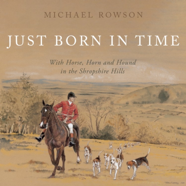 Just Born in Time : With Horse, Horn and Hound in the Shropshire Hills, Hardback Book