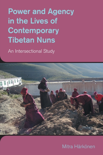 Power and Agency in the Lives of Contemporary Tibetan Nuns : An Intersectional Study, Paperback / softback Book