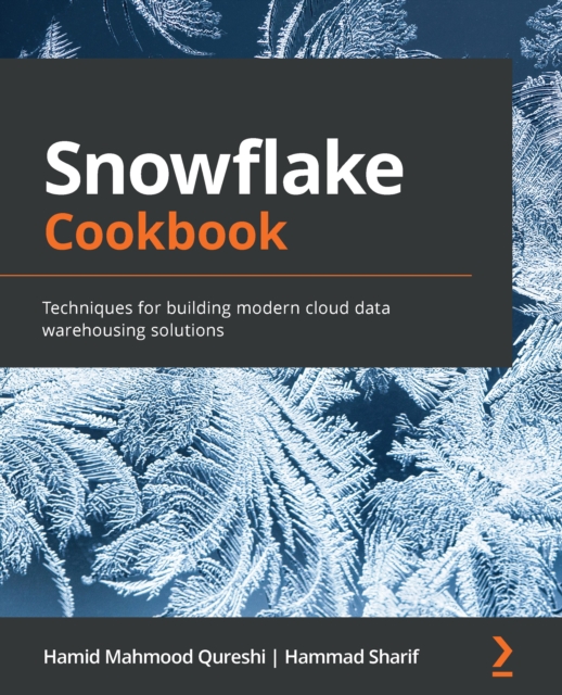 Snowflake Cookbook : Techniques for building modern cloud data warehousing solutions, EPUB eBook