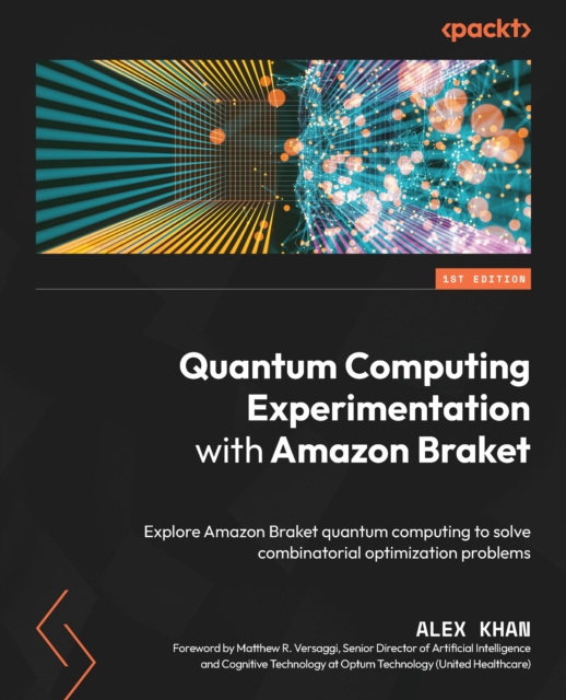 Quantum Computing Experimentation with Amazon Braket : Explore Amazon Braket quantum computing to solve combinatorial optimization problems, EPUB eBook