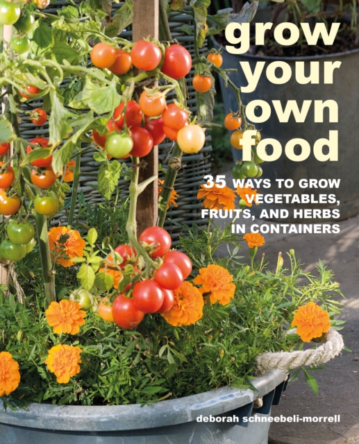 Grow Your Own Food : 35 Ways to Grow Vegetables, Fruits, and Herbs in Containers, Paperback / softback Book