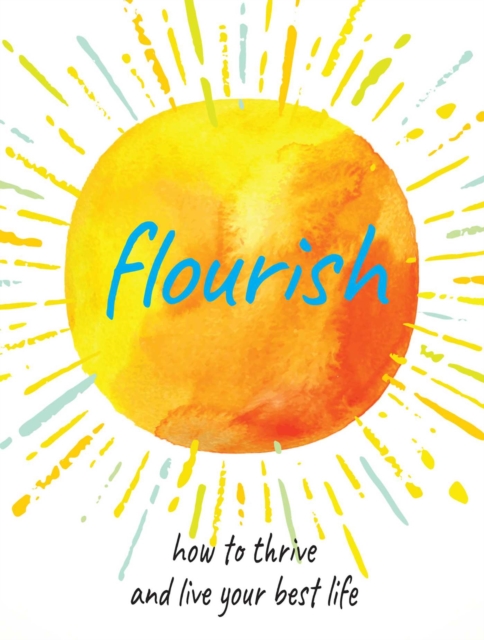 Flourish : Practical Ways to Help You Thrive and Realize Your Full Potential, Hardback Book