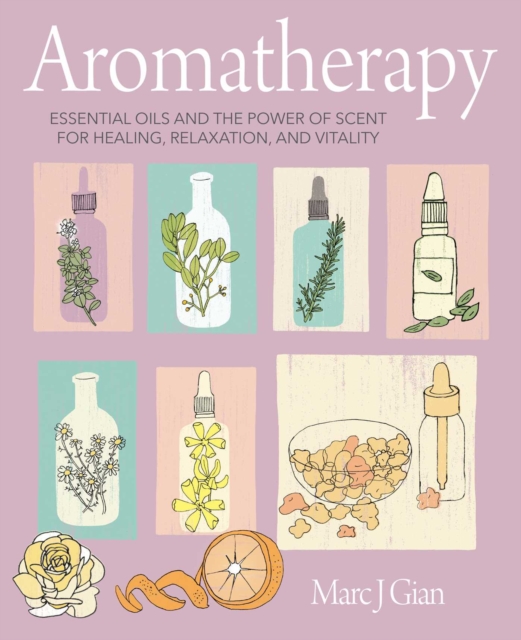 Aromatherapy : Essential Oils and the Power of Scent for Healing, Relaxation, and Vitality, Hardback Book