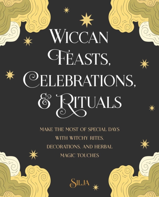 Wiccan Feasts, Celebrations, and Rituals : Make the Most of Special Days with Witchy Rites, Decorations, and Herbal Magic Touches, Paperback / softback Book