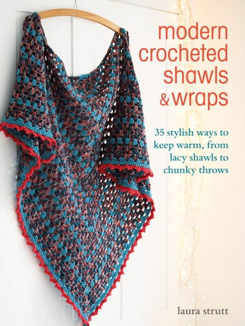 Modern Crocheted Shawls and Wraps : 35 Stylish Ways to Keep Warm, from Lacy Shawls to Chunky Throws, Paperback / softback Book