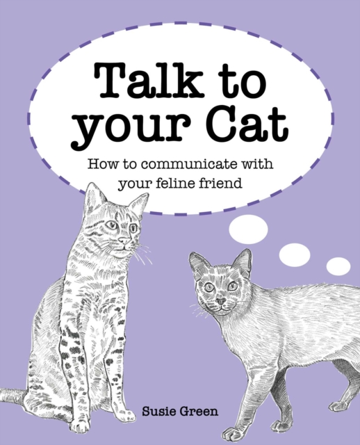 Talk to Your Cat : How to Communicate with Your Feline Friend, Hardback Book
