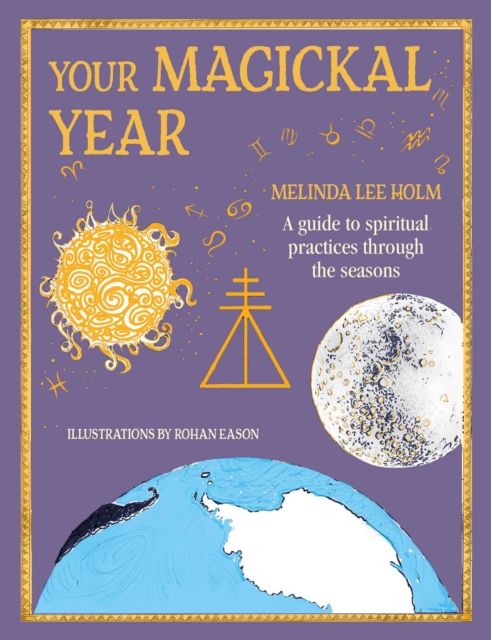 Your Magickal Year : Transform Your Life Through the Seasons of the Zodiac, Hardback Book