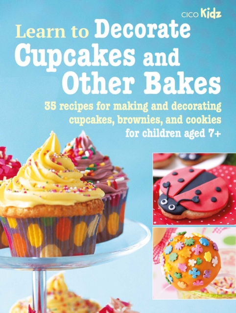 Learn to Decorate Cupcakes and Other Bakes : 35 Recipes for Making and Decorating Cupcakes, Brownies, and Cookies, Paperback / softback Book