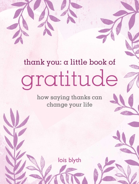 Thank You: A Little Book of Gratitude : How Saying Thanks Can Change Your Life, Hardback Book