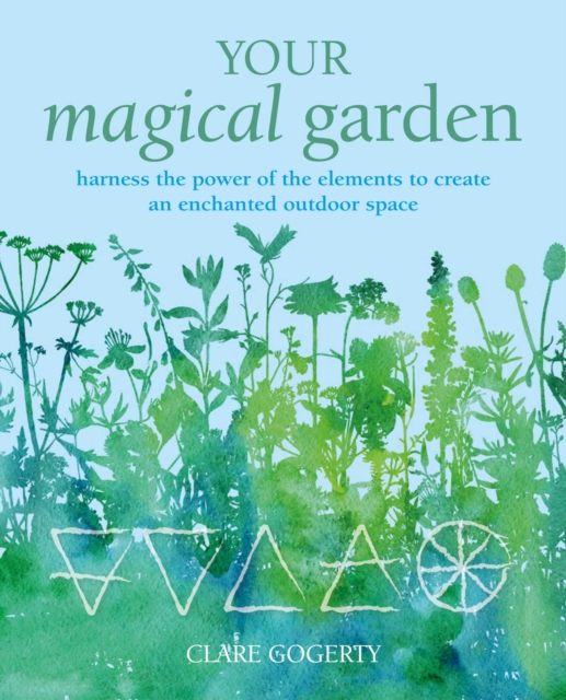 Your Magical Garden : Harness the Power of the Elements to Create an Enchanted Outdoor Space, Paperback / softback Book