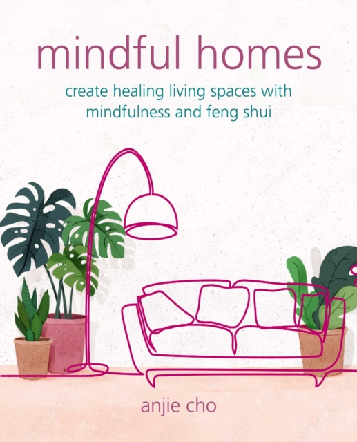 Mindful Homes : Create Healing Living Spaces with Mindfulness and Feng Shui, Paperback / softback Book