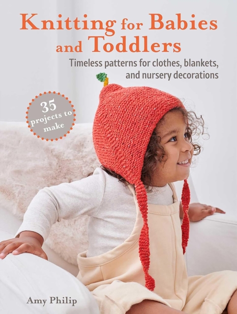 Knitting for Babies and Toddlers: 35 projects to make : Timeless Patterns for Clothes, Blankets, and Nursery Decorations, Paperback / softback Book
