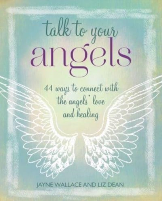Talk to Your Angels : 44 Ways to Connect with the Angels’ Love and Healing, Paperback / softback Book