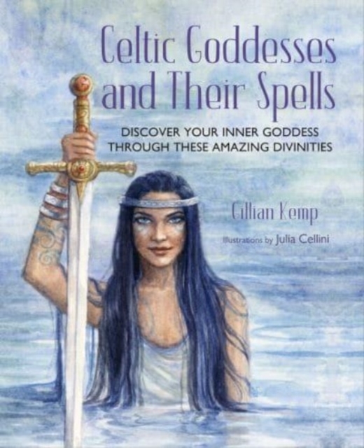 Celtic Goddesses and Their Spells : Discover Your Inner Goddess Through These Amazing Divinities, Hardback Book