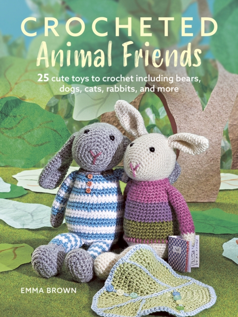 Crocheted Animal Friends : 25 Cute Toys to Crochet Including Bears, Dogs, Cats, Rabbits and More, Paperback / softback Book