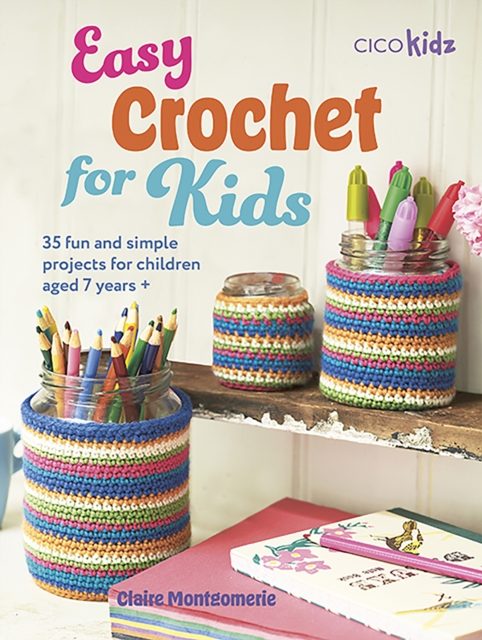 Easy Crochet for Kids : 35 Fun and Simple Projects for Children Aged 7 Years +, Paperback / softback Book