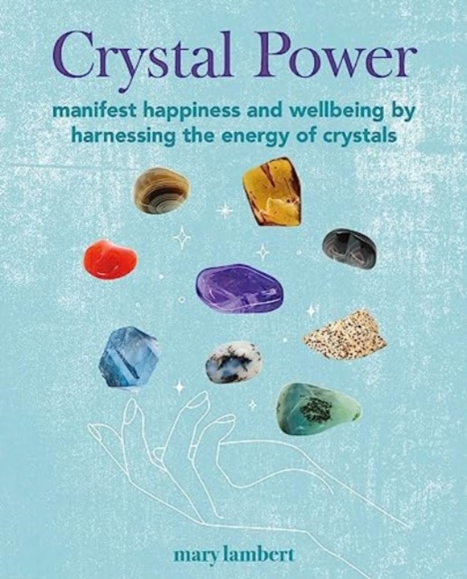 Crystal Power : Manifest Happiness and Wellbeing by Harnessing the Energy of Crystals, Paperback / softback Book