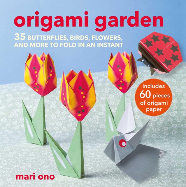 Origami Garden : 35 Butterflies, Birds, Flowers, and More to Fold in an Instant, Paperback / softback Book